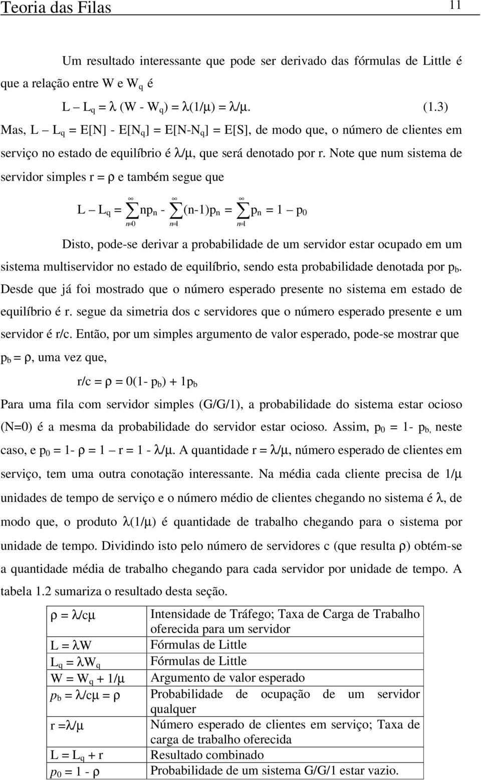 Note que num sistema de servidor simples r = ρ e também segue que L L q = 0 np n - 1 (n-1)p n = 1 p n = 1 p 0 Disto, pode-se derivar a probabilidade de um servidor estar ocupado em um sistema