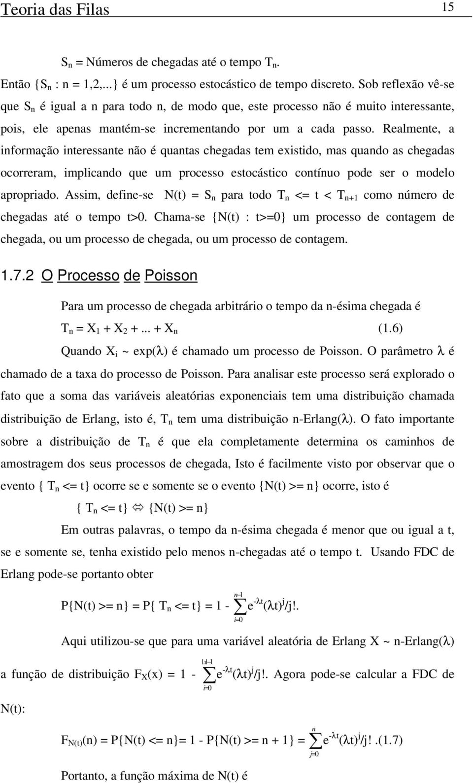 Realmente, a informação interessante não é quantas chegadas tem existido, mas quando as chegadas ocorreram, implicando que um processo estocástico contínuo pode ser o modelo apropriado.