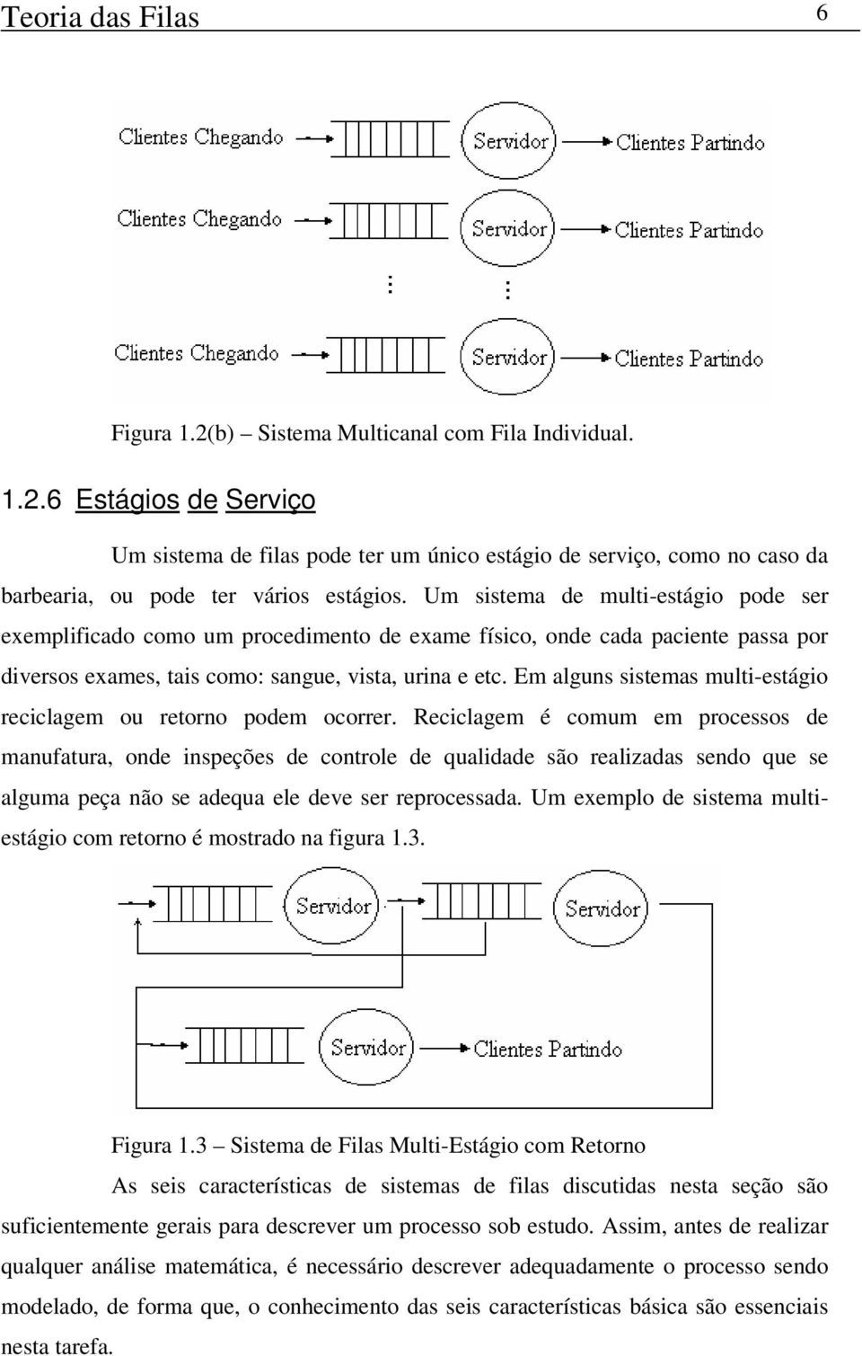 Em alguns sistemas multi-estágio reciclagem ou retorno podem ocorrer.