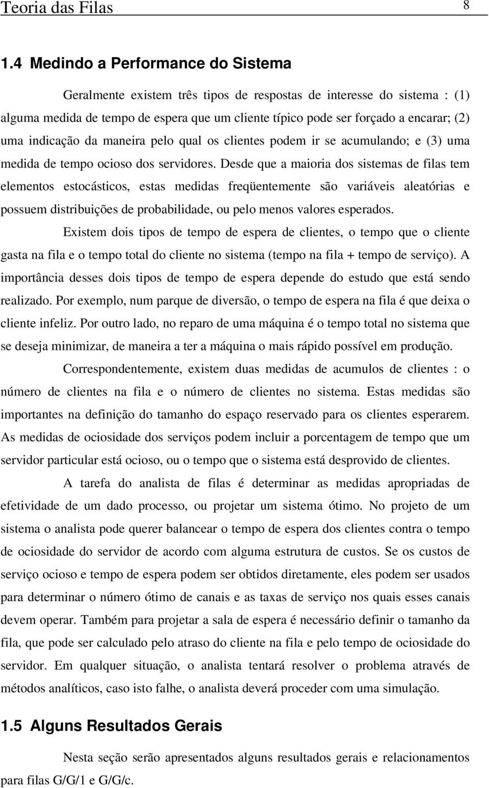 indicação da maneira pelo qual os clientes podem ir se acumulando; e (3) uma medida de tempo ocioso dos servidores.