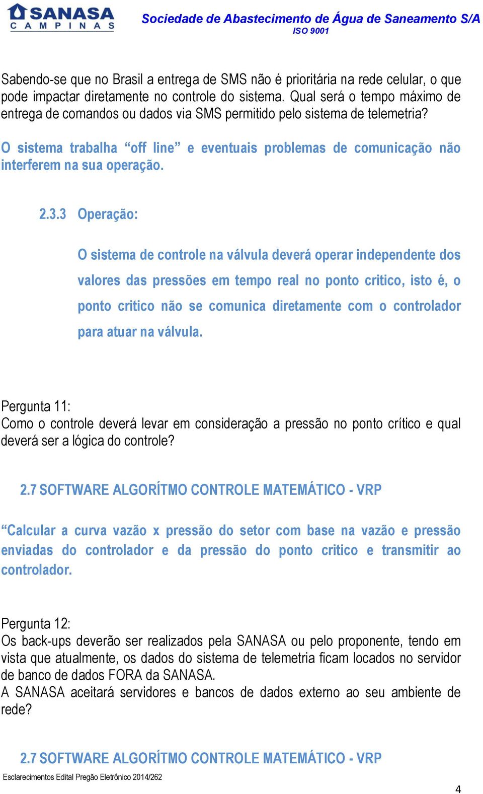 2.3.3 Operação: O sistema de controle na válvula deverá operar independente dos valores das pressões em tempo real no ponto critico, isto é, o ponto critico não se comunica diretamente com o