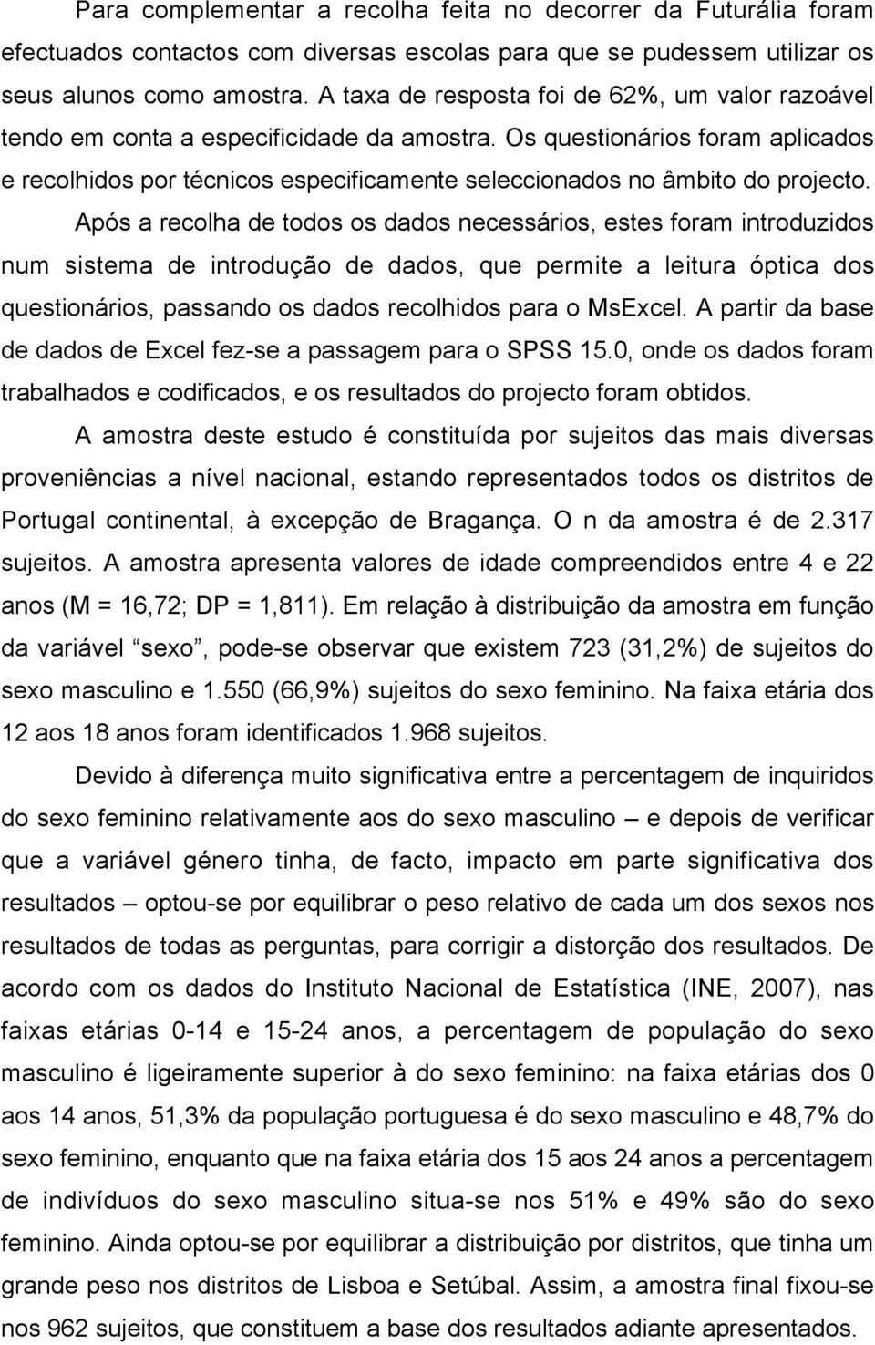 Os questionários foram aplicados e recolhidos por técnicos especificamente seleccionados no âmbito do projecto.