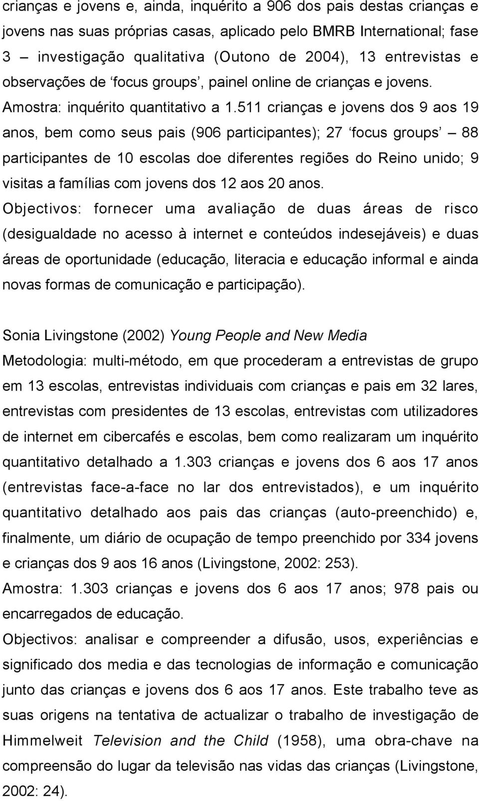 511 crianças e jovens dos 9 aos 19 anos, bem como seus pais (906 participantes); 27 focus groups 88 participantes de 10 escolas doe diferentes regiões do Reino unido; 9 visitas a famílias com jovens