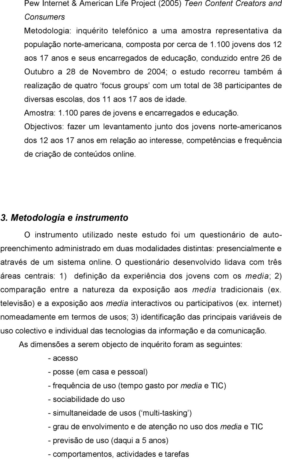 participantes de diversas escolas, dos 11 aos 17 aos de idade. Amostra: 1.100 pares de jovens e encarregados e educação.