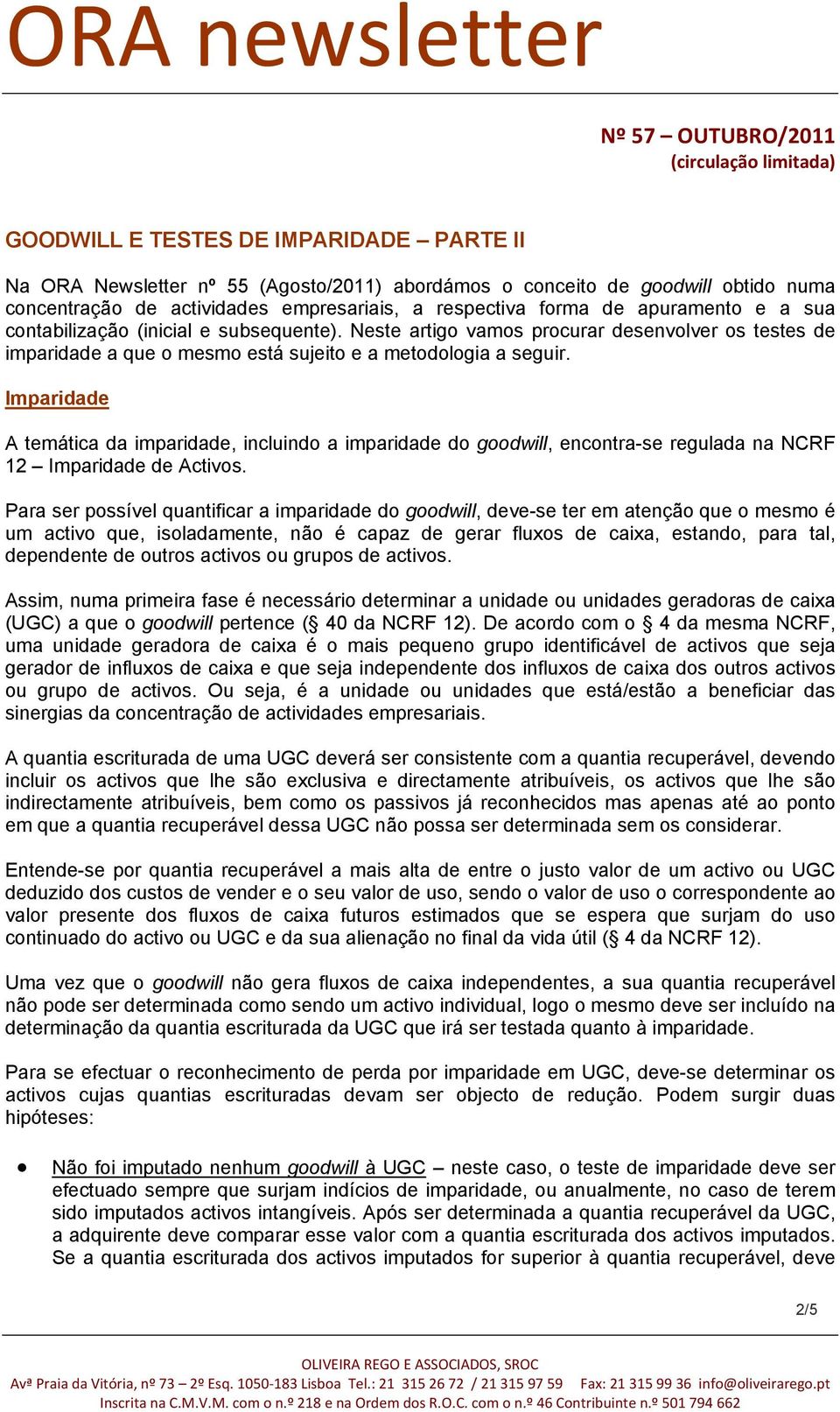 Imparidade A temática da imparidade, incluindo a imparidade do goodwill, encontra-se regulada na NCRF 12 Imparidade de Activos.