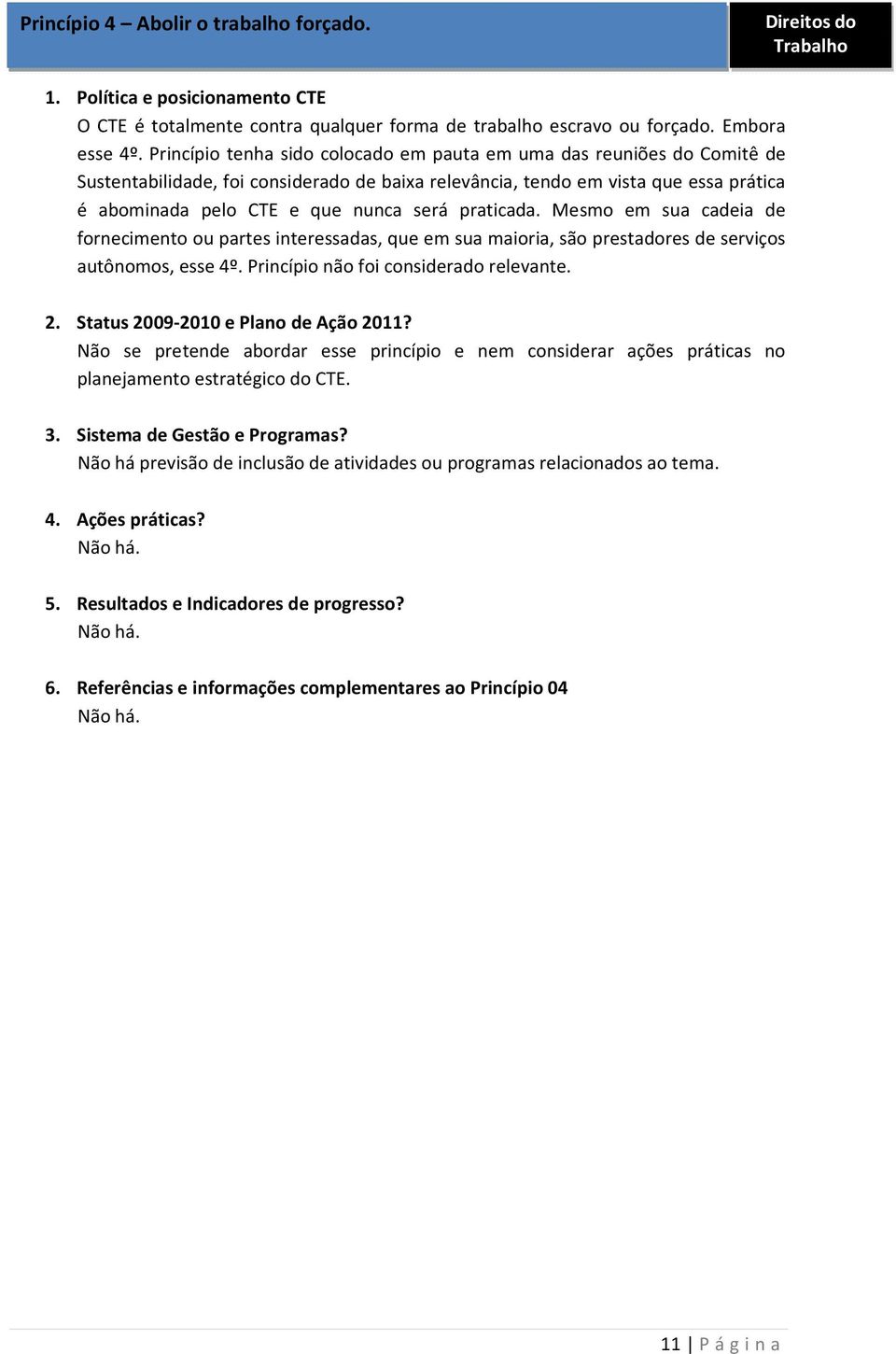 praticada. Mesmo em sua cadeia de fornecimento ou partes interessadas, que em sua maioria, são prestadores de serviços autônomos, esse 4º. Princípio não foi considerado relevante. 2.