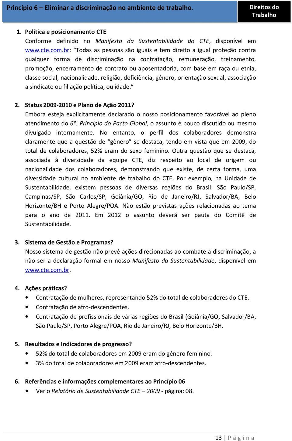 aposentadoria, com base em raça ou etnia, classe social, nacionalidade, religião, deficiência, gênero, orientação sexual, associação a sindicato ou filiação política, ou idade. 2.