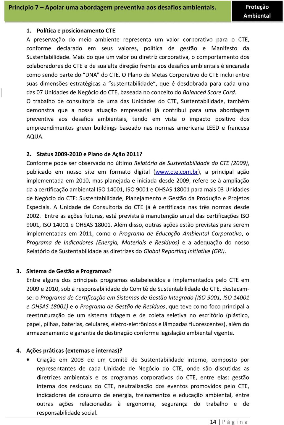 Mais do que um valor ou diretriz corporativa, o comportamento dos colaboradores do CTE e de sua alta direção frente aos desafios ambientais é encarada como sendo parte do DNA do CTE.