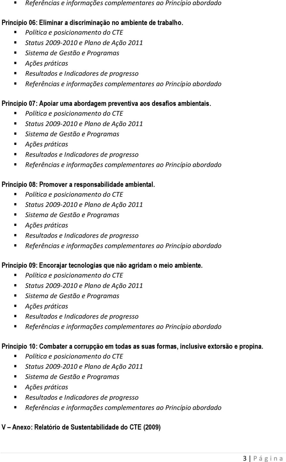 Princípio abordado Princípio 07: Apoiar uma abordagem preventiva aos desafios ambientais.  Princípio abordado Princípio 08: Promover a responsabilidade ambiental.