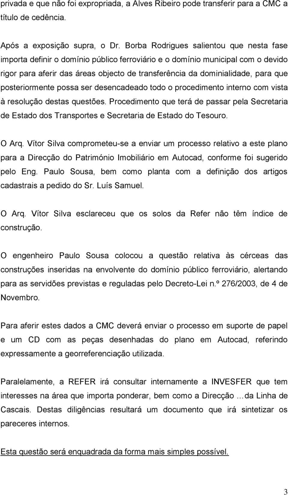 que posteriormente possa ser desencadeado todo o procedimento interno com vista à resolução destas questões.