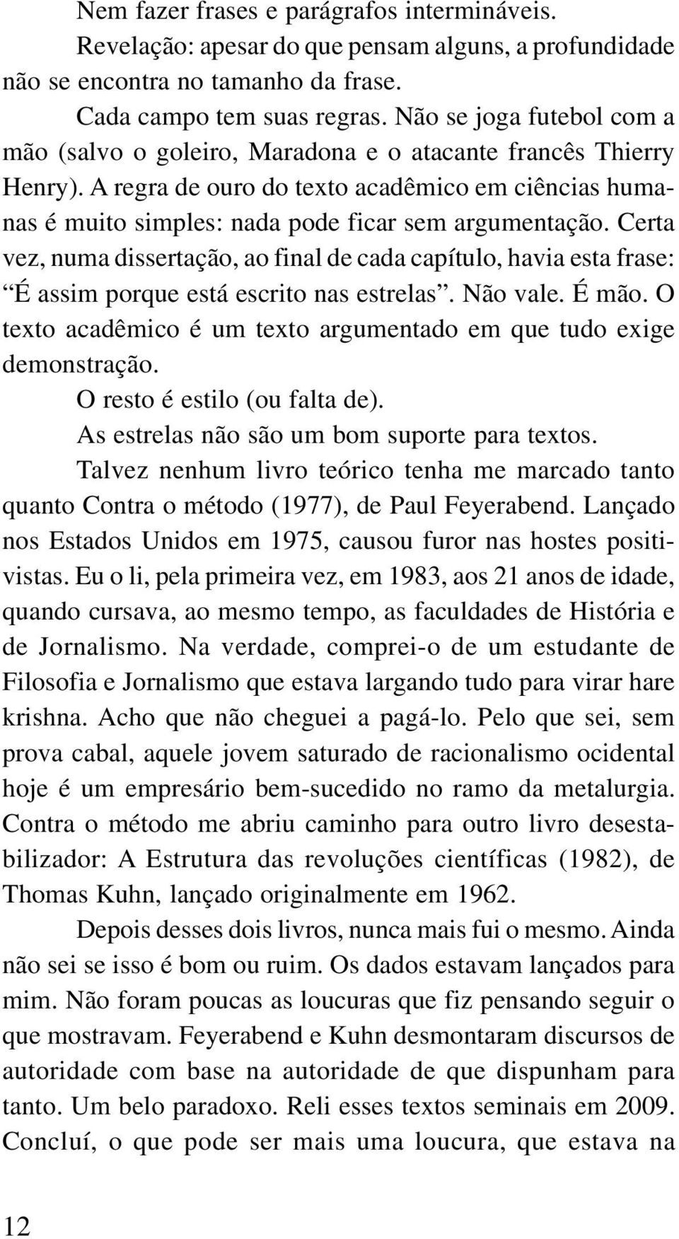 Certa vez, numa dissertação, ao final de cada capítulo, havia esta frase: É assim porque está escrito nas estrelas. Não vale. É mão.