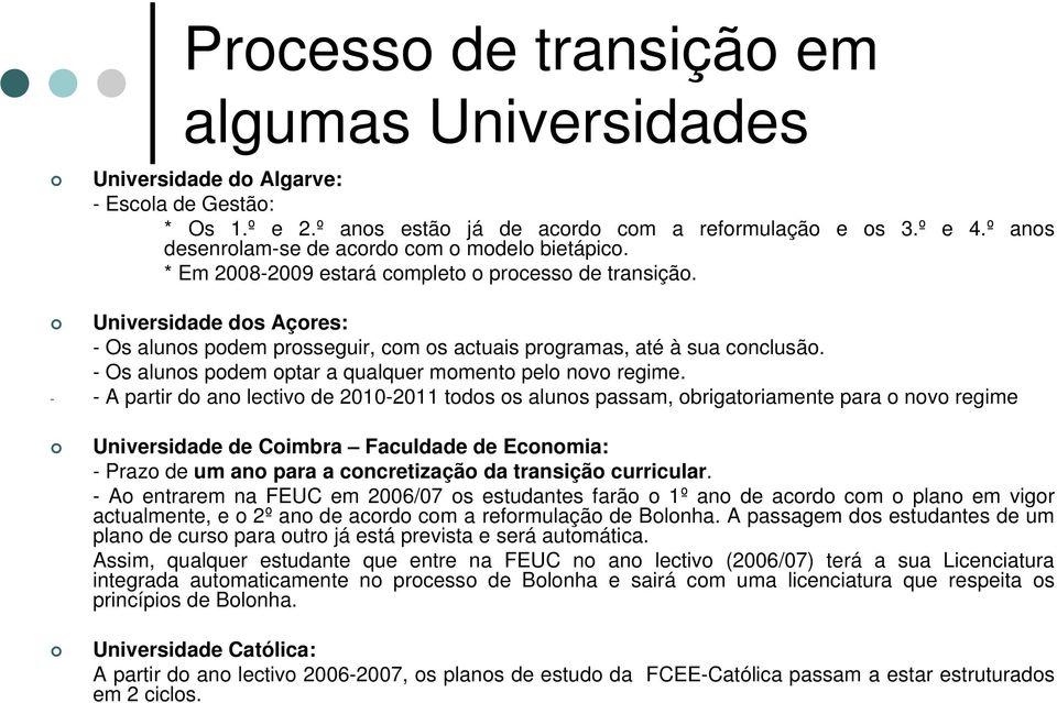 Universidade dos Açores: - Os alunos podem prosseguir, com os actuais programas, até à sua conclusão. - Os alunos podem optar a qualquer momento pelo novo regime.