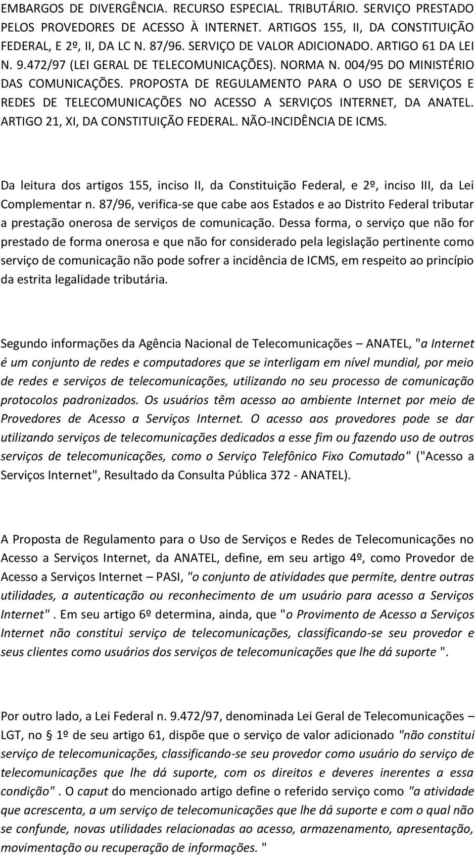 PROPOSTA DE REGULAMENTO PARA O USO DE SERVIÇOS E REDES DE TELECOMUNICAÇÕES NO ACESSO A SERVIÇOS INTERNET, DA ANATEL. ARTIGO 21, XI, DA CONSTITUIÇÃO FEDERAL. NÃO-INCIDÊNCIA DE ICMS.