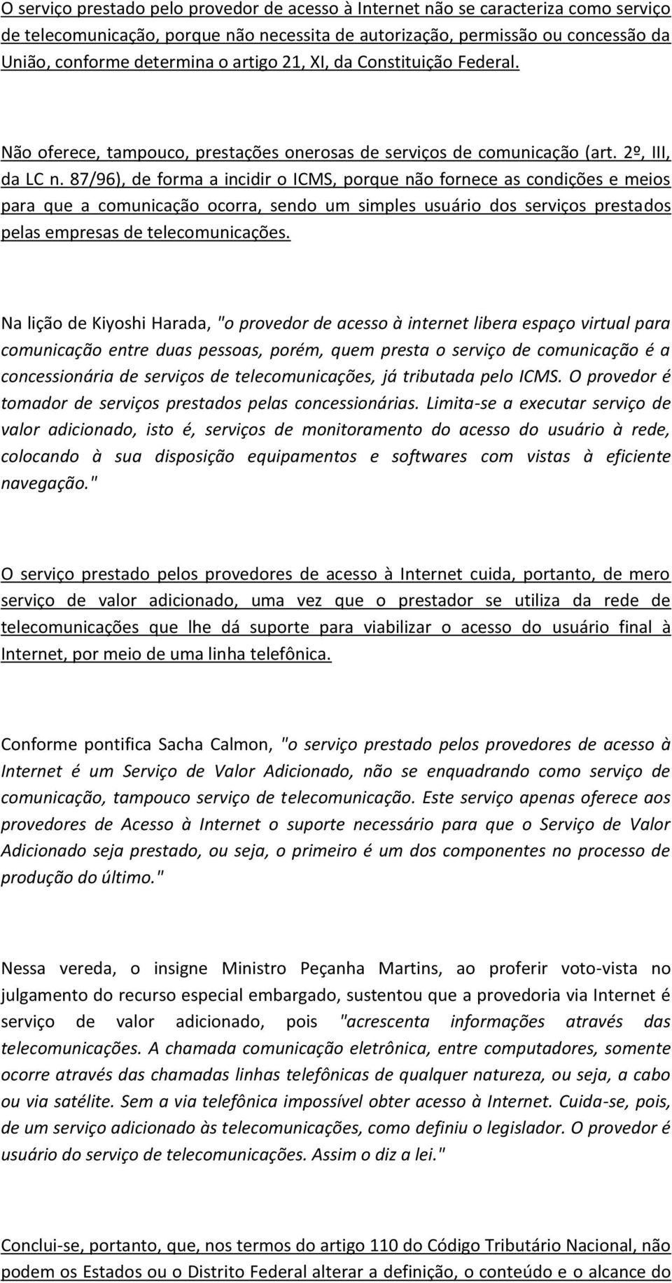 87/96), de forma a incidir o ICMS, porque não fornece as condições e meios para que a comunicação ocorra, sendo um simples usuário dos serviços prestados pelas empresas de telecomunicações.