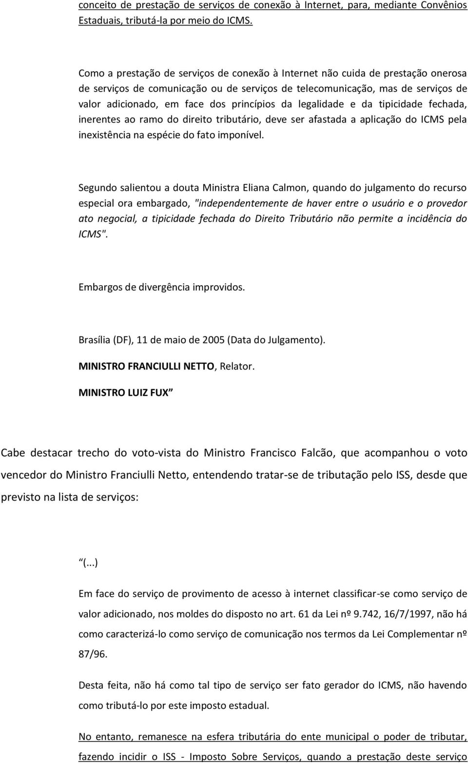 princípios da legalidade e da tipicidade fechada, inerentes ao ramo do direito tributário, deve ser afastada a aplicação do ICMS pela inexistência na espécie do fato imponível.