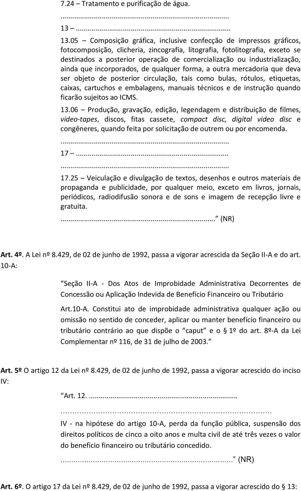 05 Composição gráfica, inclusive confecção de impressos gráficos, fotocomposição, clicheria, zincografia, litografia, fotolitografia, exceto se destinados a posterior operação de comercialização ou