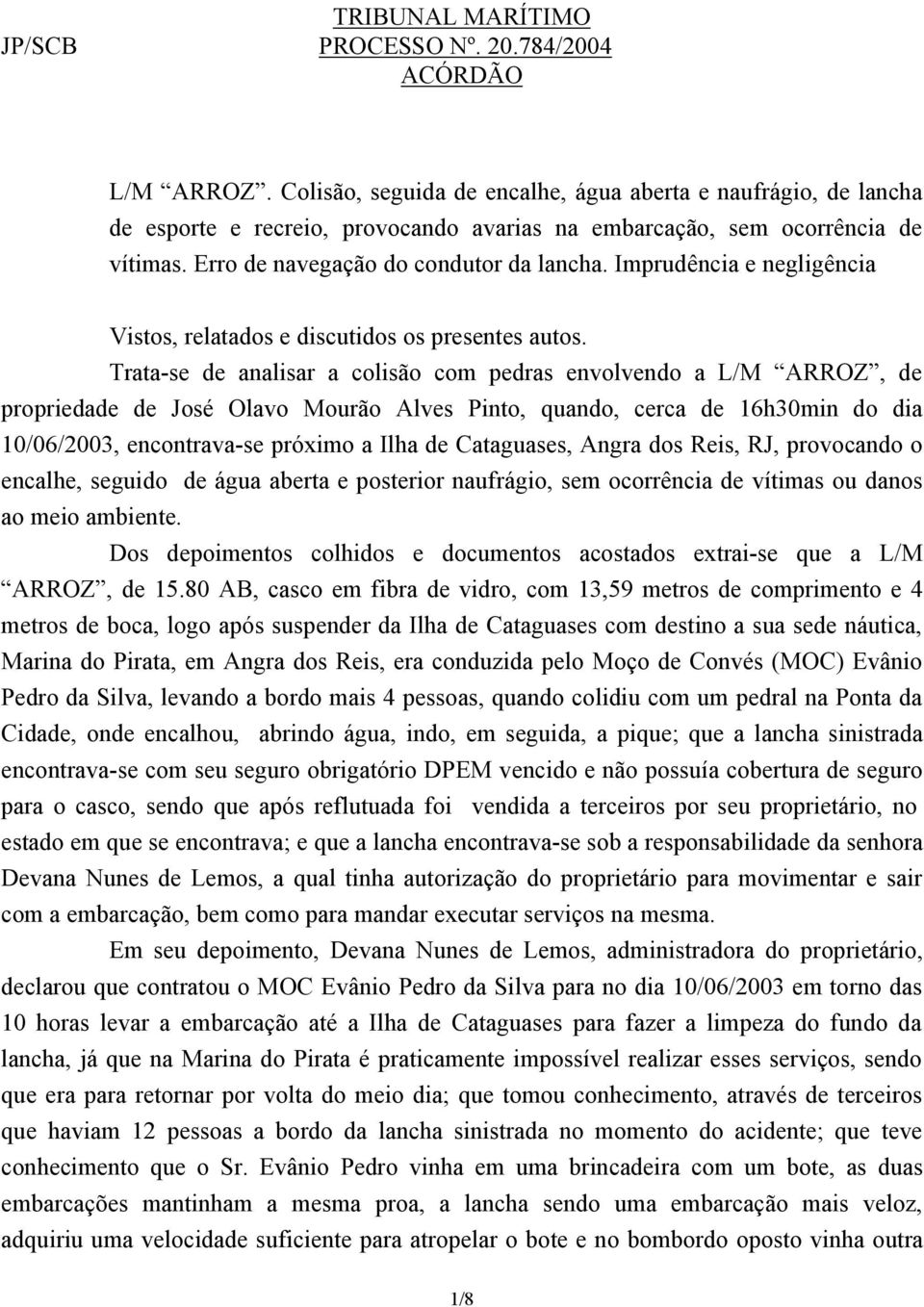 Imprudência e negligência Vistos, relatados e discutidos os presentes autos.