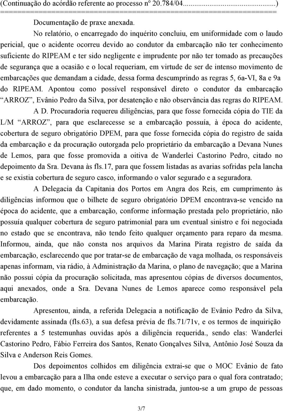 negligente e imprudente por não ter tomado as precauções de segurança que a ocasião e o local requeriam, em virtude de ser de intenso movimento de embarcações que demandam a cidade, dessa forma