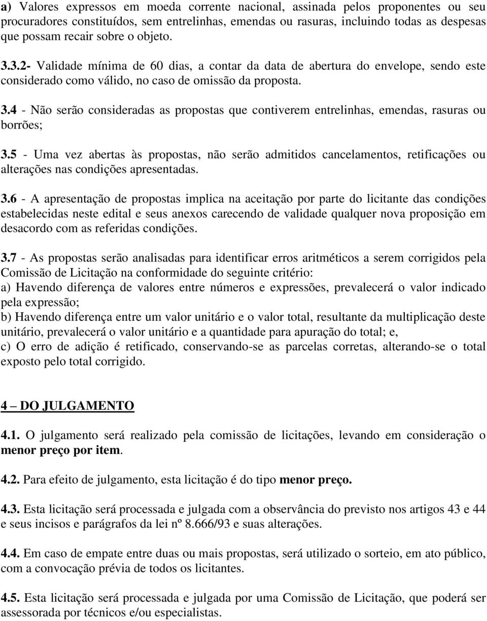 5 - Uma vez abertas às propostas, não serão admitidos cancelamentos, retificações ou alterações nas condições apresentadas. 3.