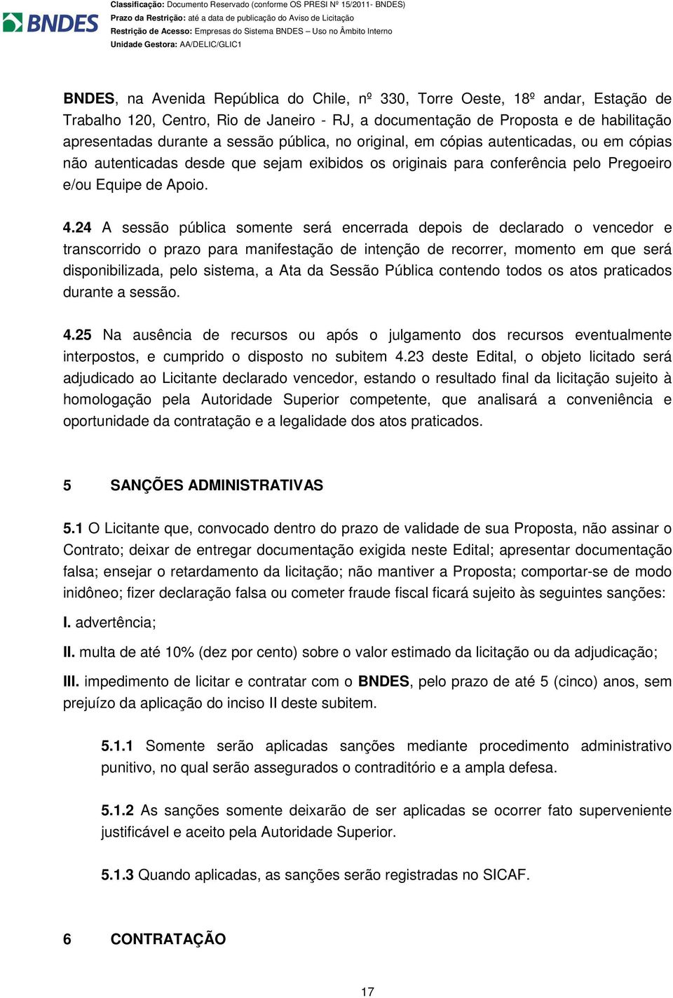 24 A sessão pública somente será encerrada depois de declarado o vencedor e transcorrido o prazo para manifestação de intenção de recorrer, momento em que será disponibilizada, pelo sistema, a Ata da