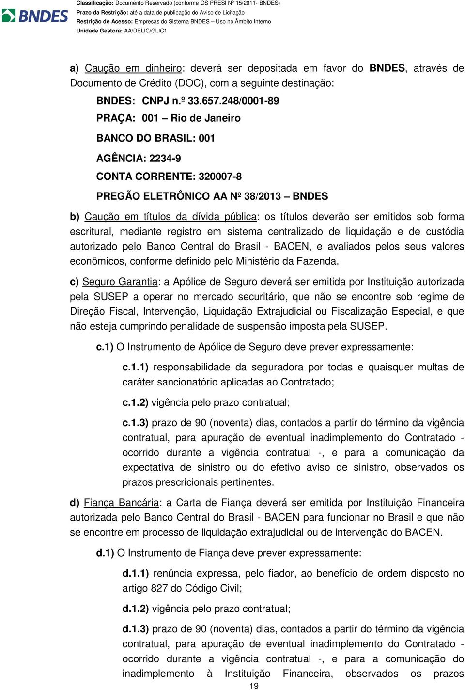 ser emitidos sob forma escritural, mediante registro em sistema centralizado de liquidação e de custódia autorizado pelo Banco Central do Brasil - BACEN, e avaliados pelos seus valores econômicos,