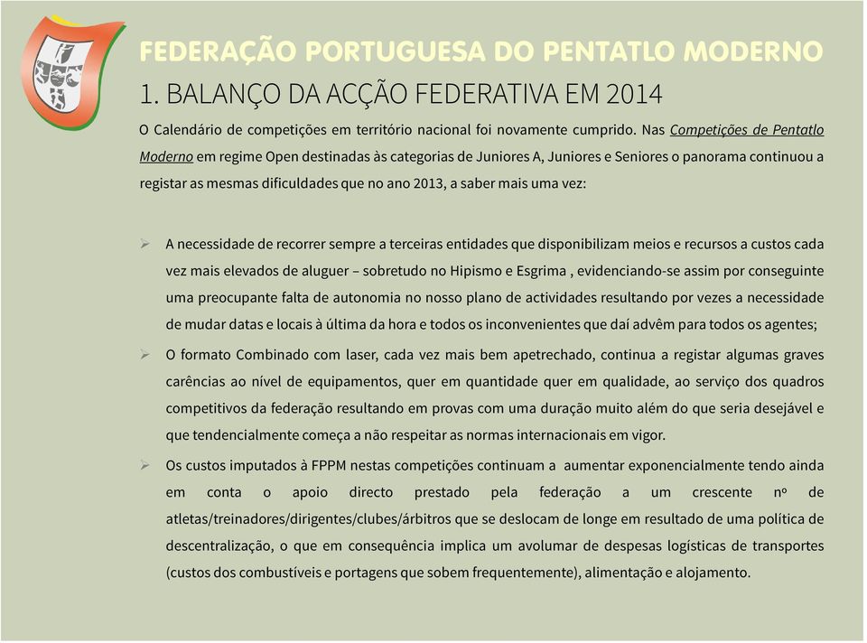 vez: A necessidade de recorrer sempre a terceiras entidades que disponibilizam meios e recursos a custos cada vez mais elevados de aluguer sobretudo no Hipismo e Esgrima, evidenciando-se assim por