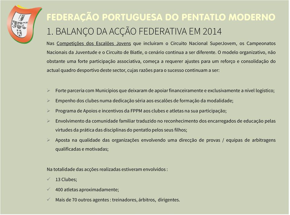 O modelo organizativo, não obstante uma forte participação associativa, começa a requerer ajustes para um reforço e consolidação do actual quadro desportivo deste sector, cujas razões para o sucesso