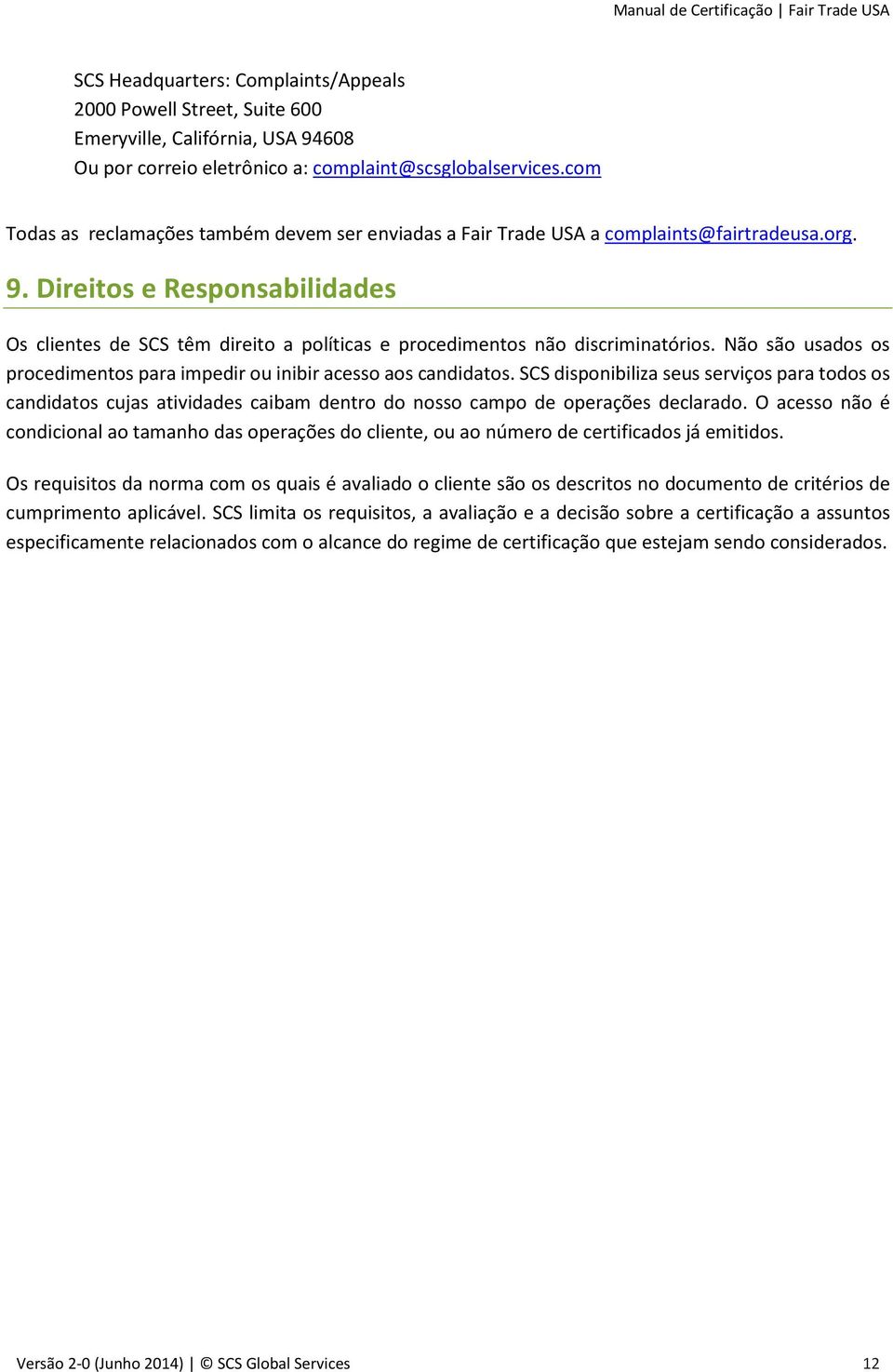 Direitos e Responsabilidades Os clientes de SCS têm direito a políticas e procedimentos não discriminatórios. Não são usados os procedimentos para impedir ou inibir acesso aos candidatos.