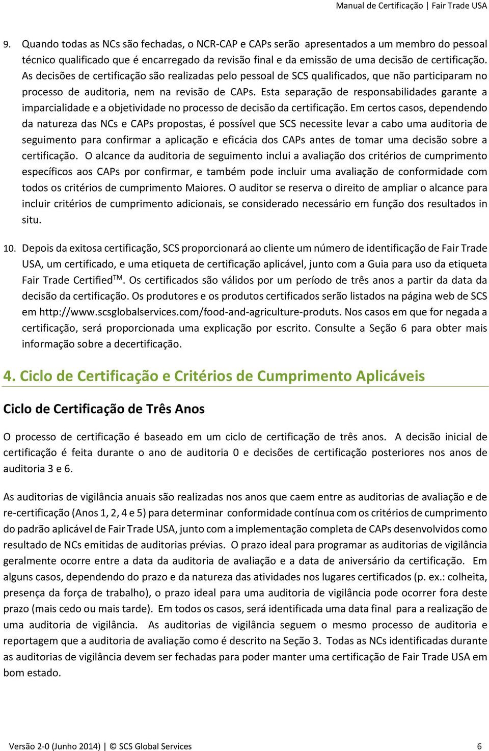 Esta separação de responsabilidades garante a imparcialidade e a objetividade no processo de decisão da certificação.