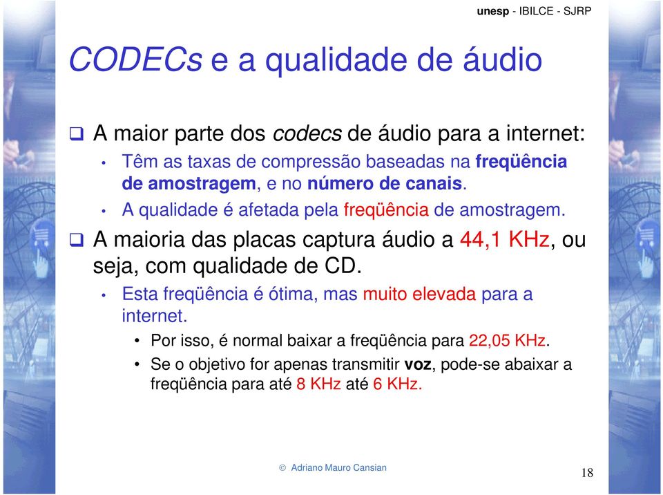 A maioria das placas captura áudio a 44,1 KHz, ou seja, com qualidade de CD.