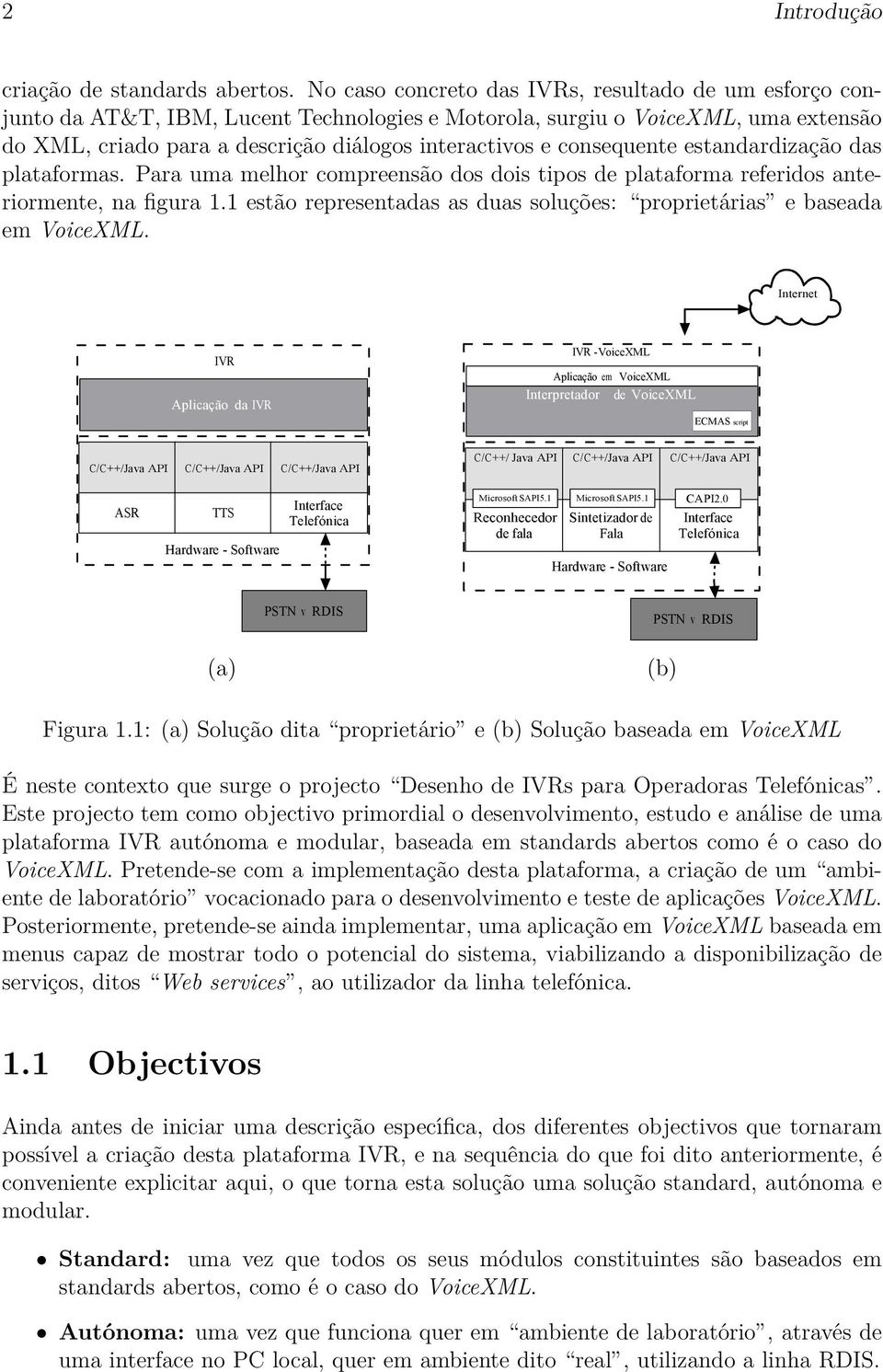 consequente estandardização das plataformas. Para uma melhor compreensão dos dois tipos de plataforma referidos anteriormente, na figura 1.