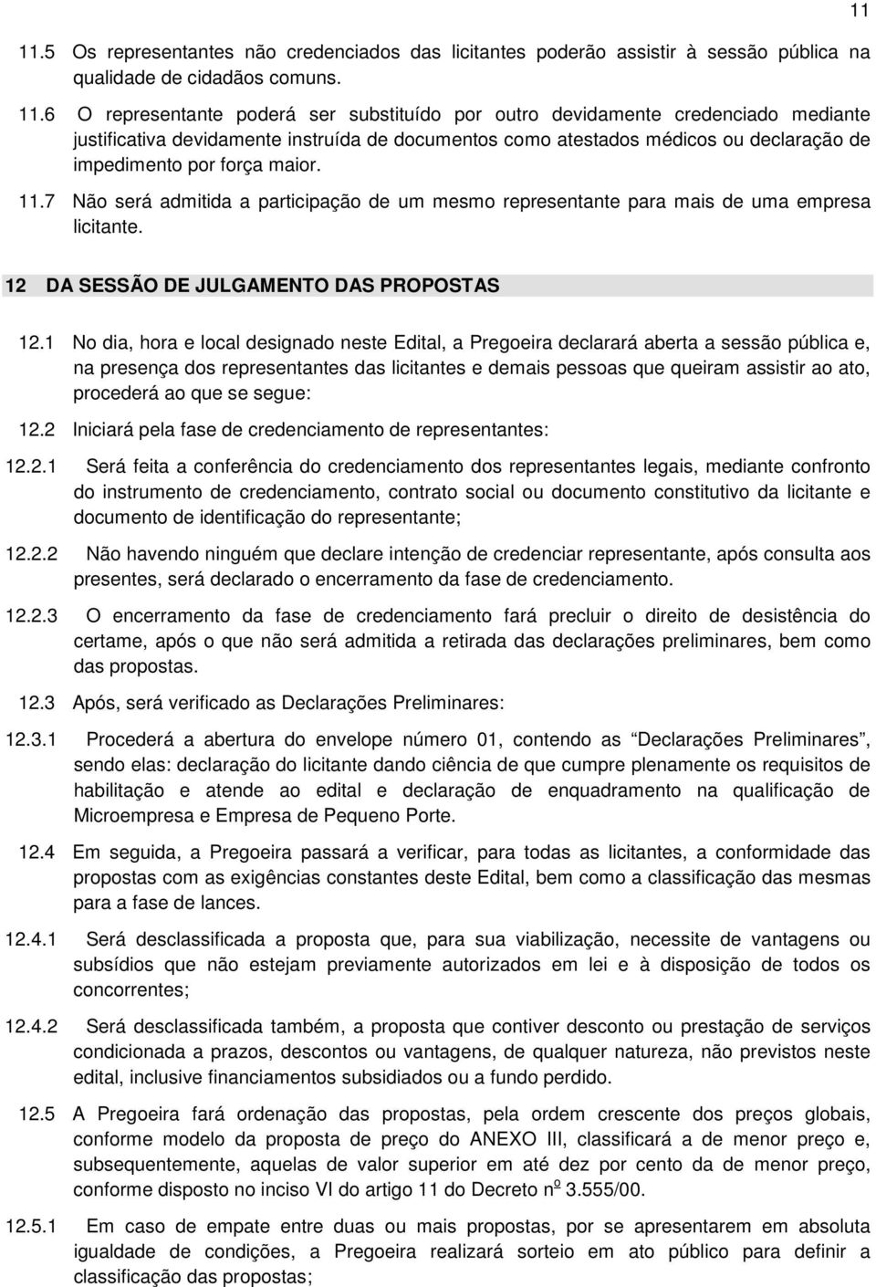 maior. 11.7 Não será admitida a participação de um mesmo representante para mais de uma empresa licitante. 11 12 DA SESSÃO DE JULGAMENTO DAS PROPOSTAS 12.