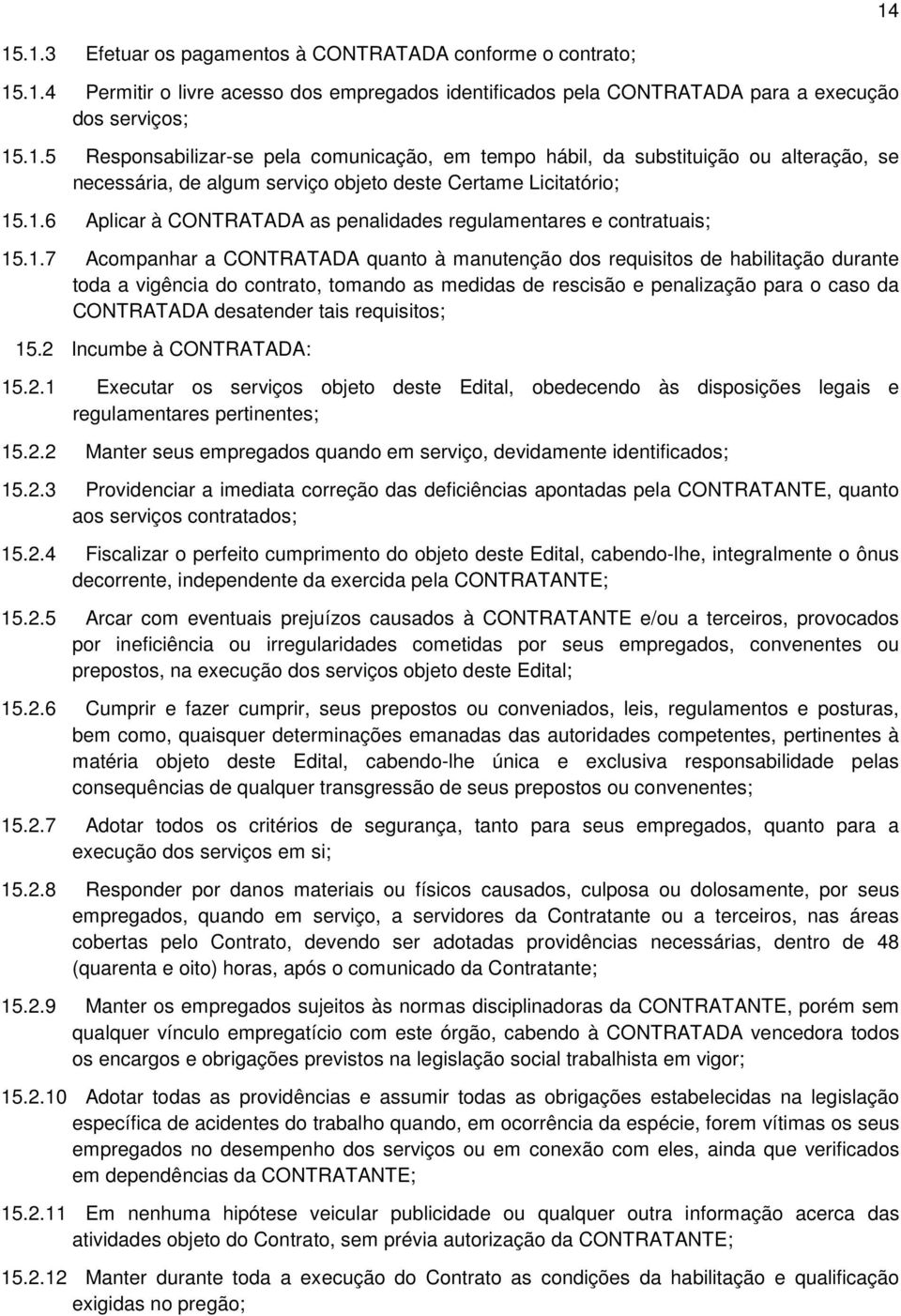 medidas de rescisão e penalização para o caso da CONTRATADA desatender tais requisitos; 15.2 