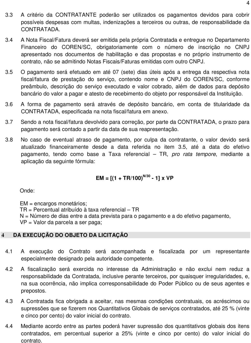 habilitação e das propostas e no próprio instrumento de contrato, não se admitindo Notas Fiscais/Faturas emitidas com outro CNPJ. 3.