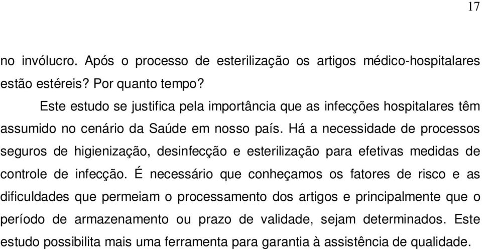 Há a necessidade de processos seguros de higienização, desinfecção e esterilização para efetivas medidas de controle de infecção.