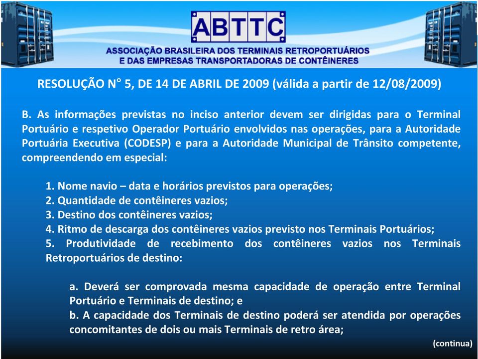 para a Autoridade Municipal de Trânsito competente, compreendendo em especial: 1. Nome navio data e horários previstos para operações; 2. Quantidade de contêineres vazios; 3.