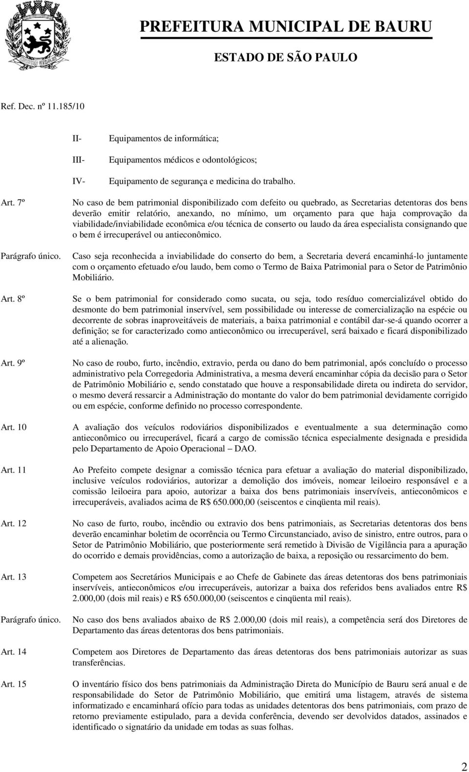 15 No caso de bem patrimonial disponibilizado com defeito ou quebrado, as Secretarias detentoras dos bens deverão emitir relatório, anexando, no mínimo, um orçamento para que haja comprovação da