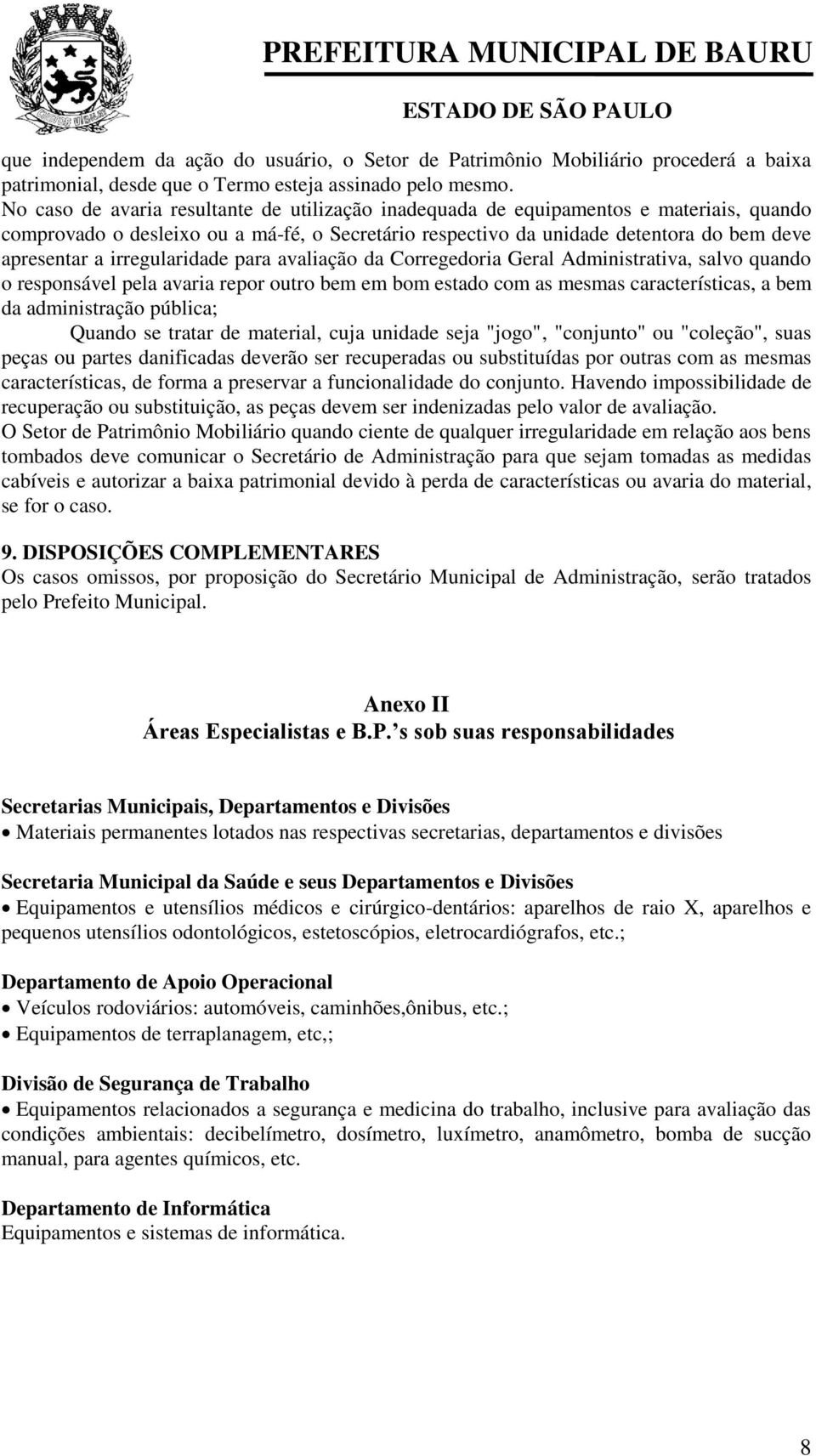 irregularidade para avaliação da Corregedoria Geral Administrativa, salvo quando o responsável pela avaria repor outro bem em bom estado com as mesmas características, a bem da administração pública;