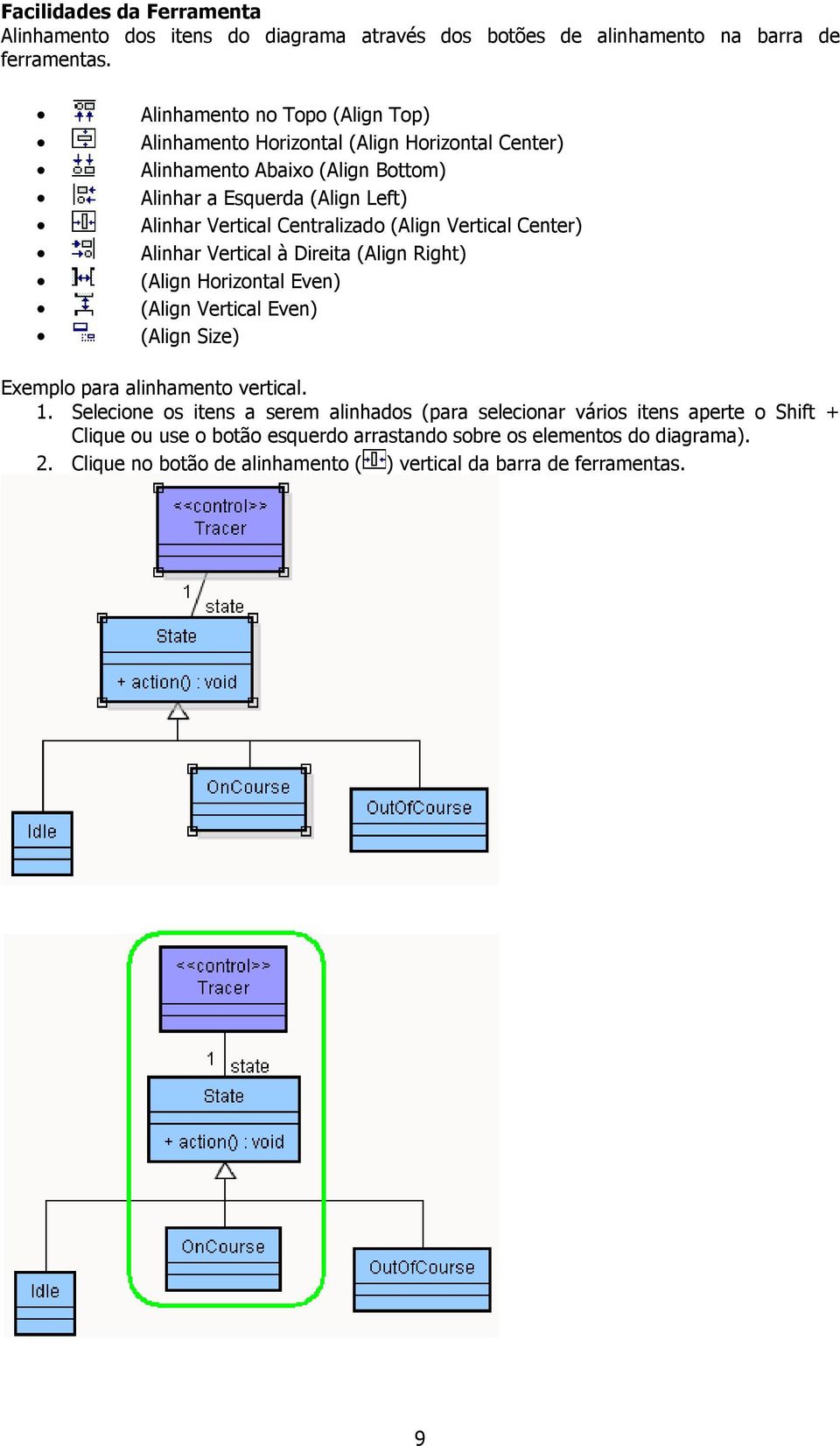 Centralizado (Align Vertical Center) Alinhar Vertical à Direita (Align Right) (Align Horizontal Even) (Align Vertical Even) (Align Size) Exemplo para alinhamento vertical.