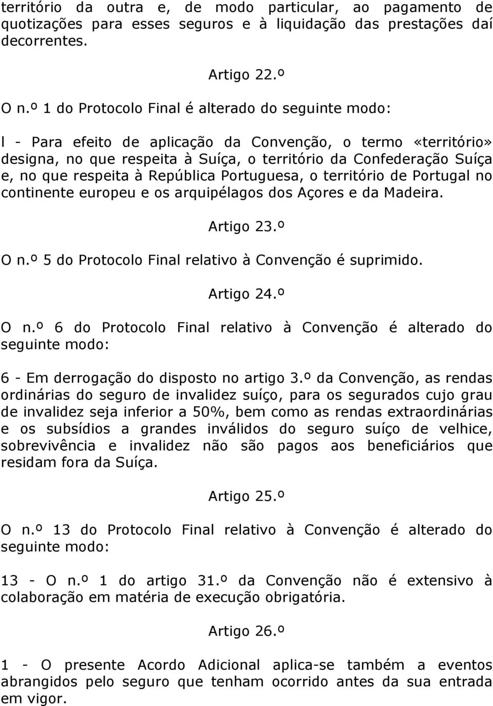 respeita à República Portuguesa, o território de Portugal no continente europeu e os arquipélagos dos Açores e da Madeira. Artigo 23.º O n.º 5 do Protocolo Final relativo à Convenção é suprimido.