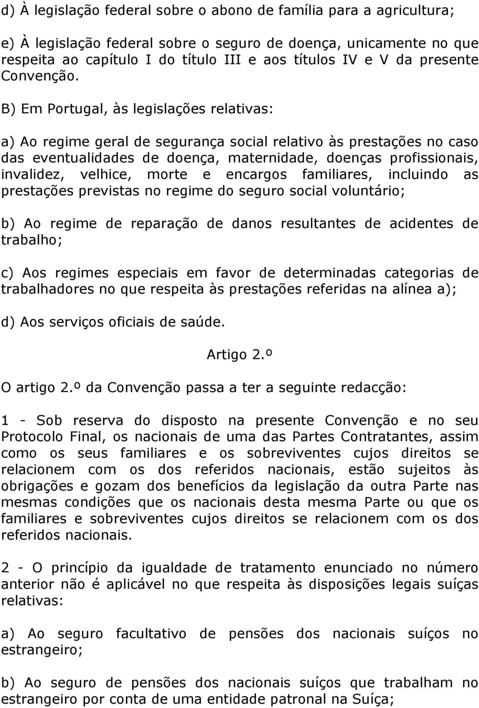 B) Em Portugal, às legislações relativas: a) Ao regime geral de segurança social relativo às prestações no caso das eventualidades de doença, maternidade, doenças profissionais, invalidez, velhice,