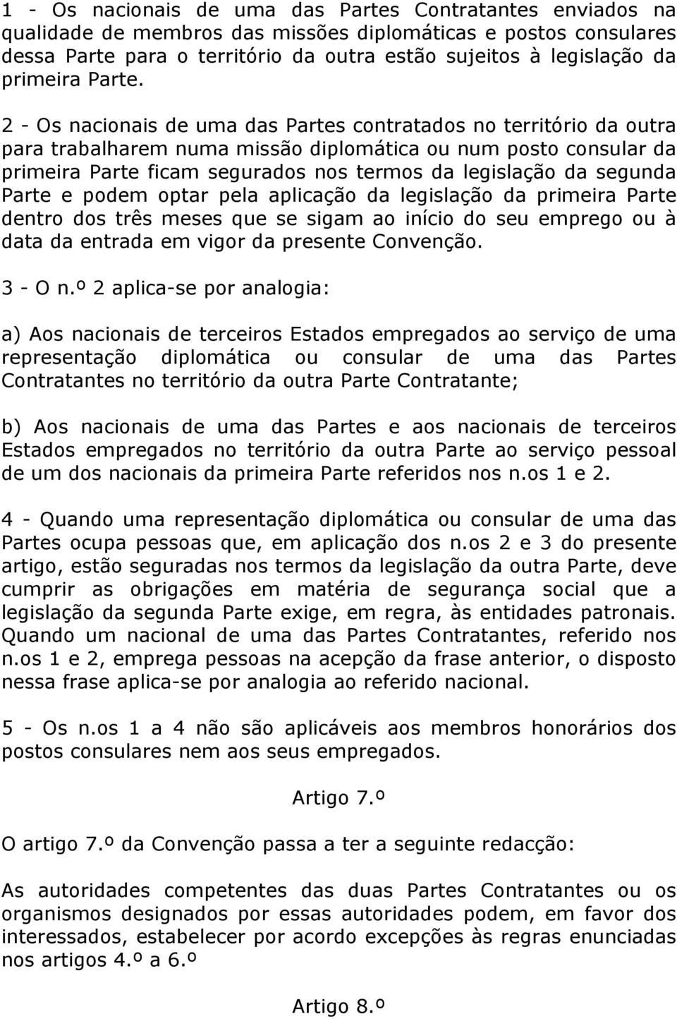 2 - Os nacionais de uma das Partes contratados no território da outra para trabalharem numa missão diplomática ou num posto consular da primeira Parte ficam segurados nos termos da legislação da