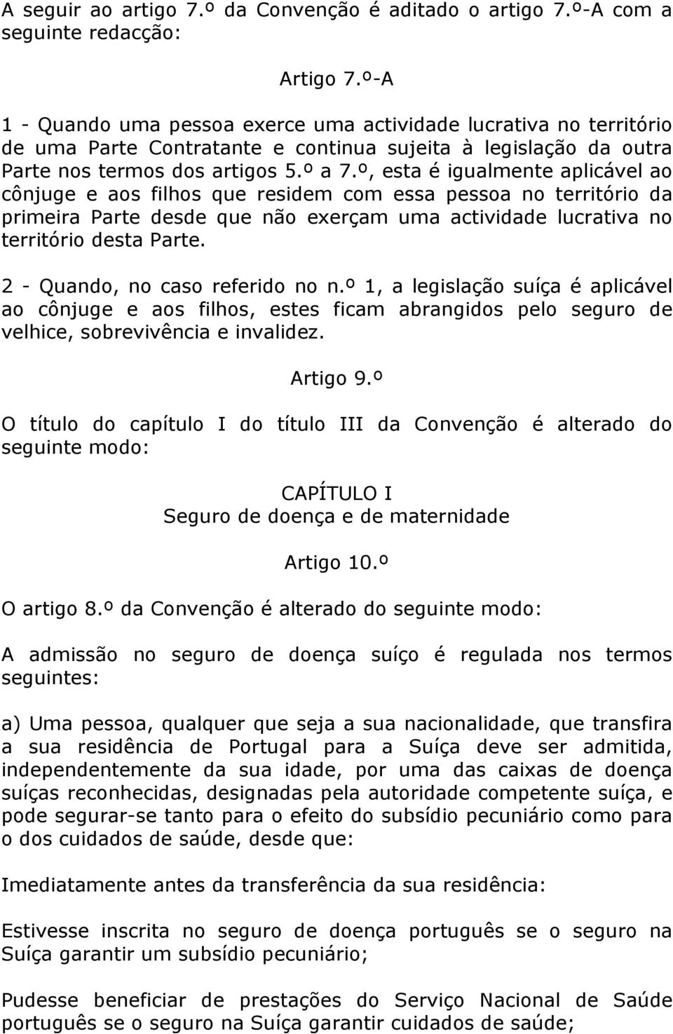 º, esta é igualmente aplicável ao cônjuge e aos filhos que residem com essa pessoa no território da primeira Parte desde que não exerçam uma actividade lucrativa no território desta Parte.