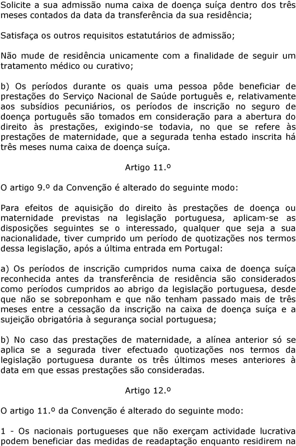 relativamente aos subsídios pecuniários, os períodos de inscrição no seguro de doença português são tomados em consideração para a abertura do direito às prestações, exigindo-se todavia, no que se