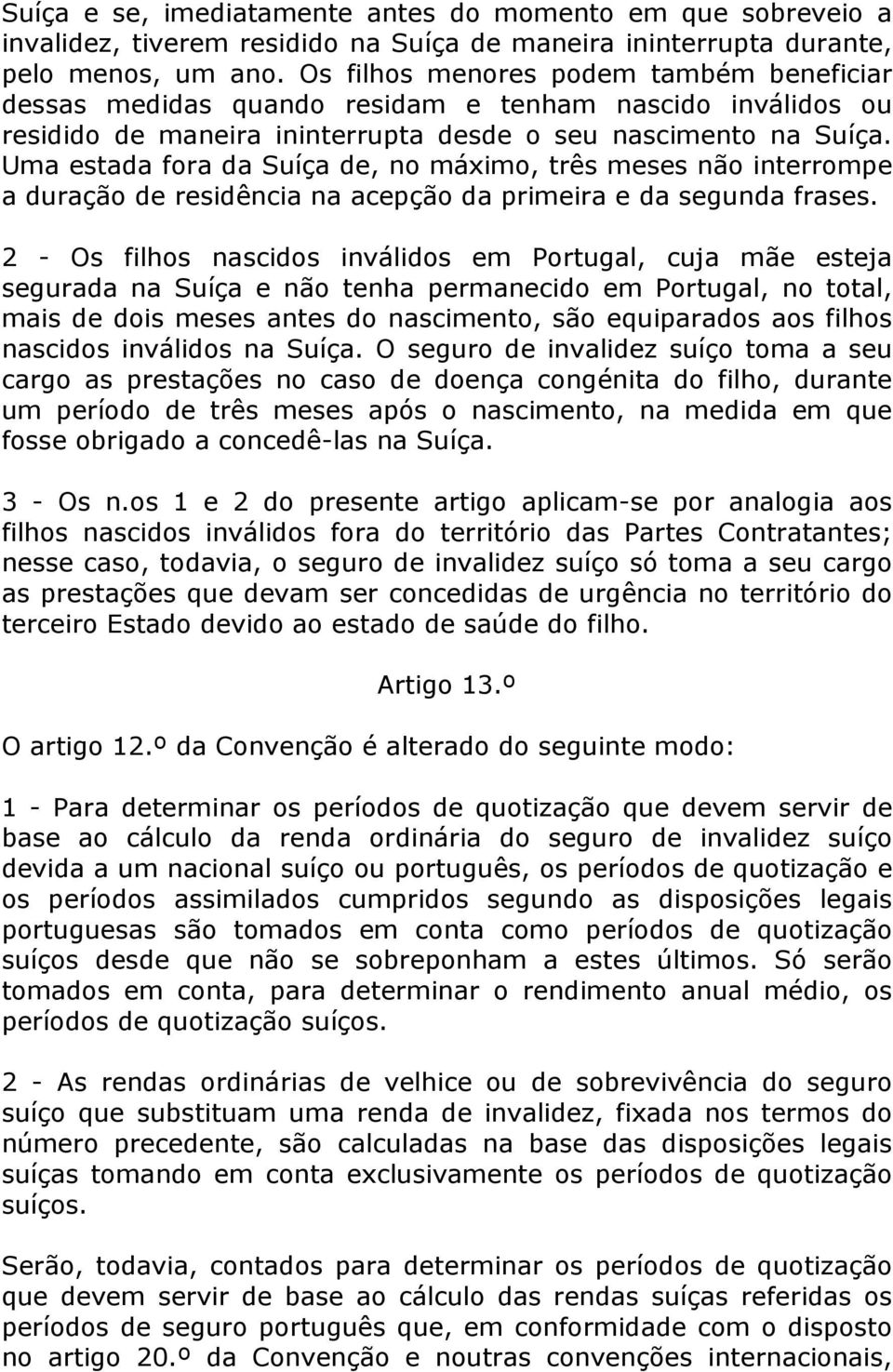 Uma estada fora da Suíça de, no máximo, três meses não interrompe a duração de residência na acepção da primeira e da segunda frases.