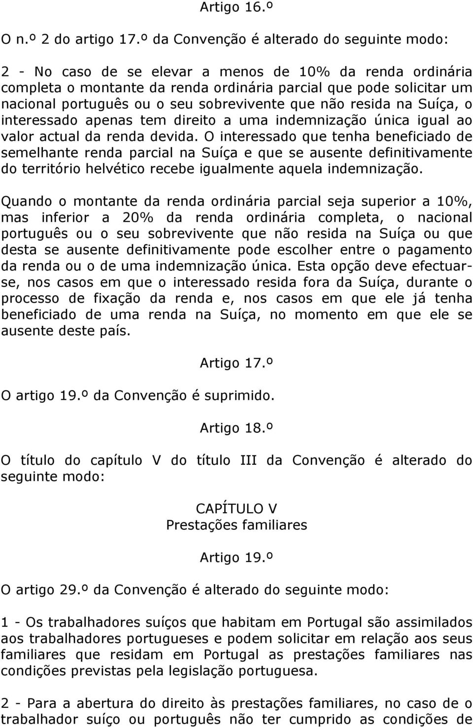 sobrevivente que não resida na Suíça, o interessado apenas tem direito a uma indemnização única igual ao valor actual da renda devida.