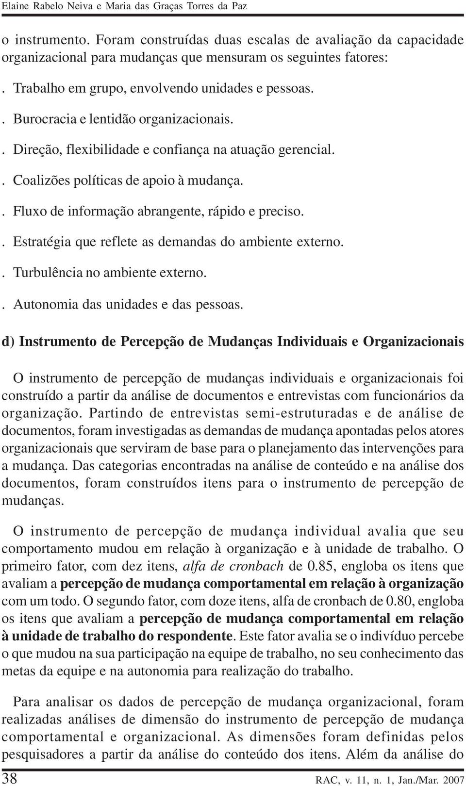 . Fluxo de informação abrangente, rápido e preciso.. Estratégia que reflete as demandas do ambiente externo.. Turbulência no ambiente externo.. Autonomia das unidades e das pessoas.