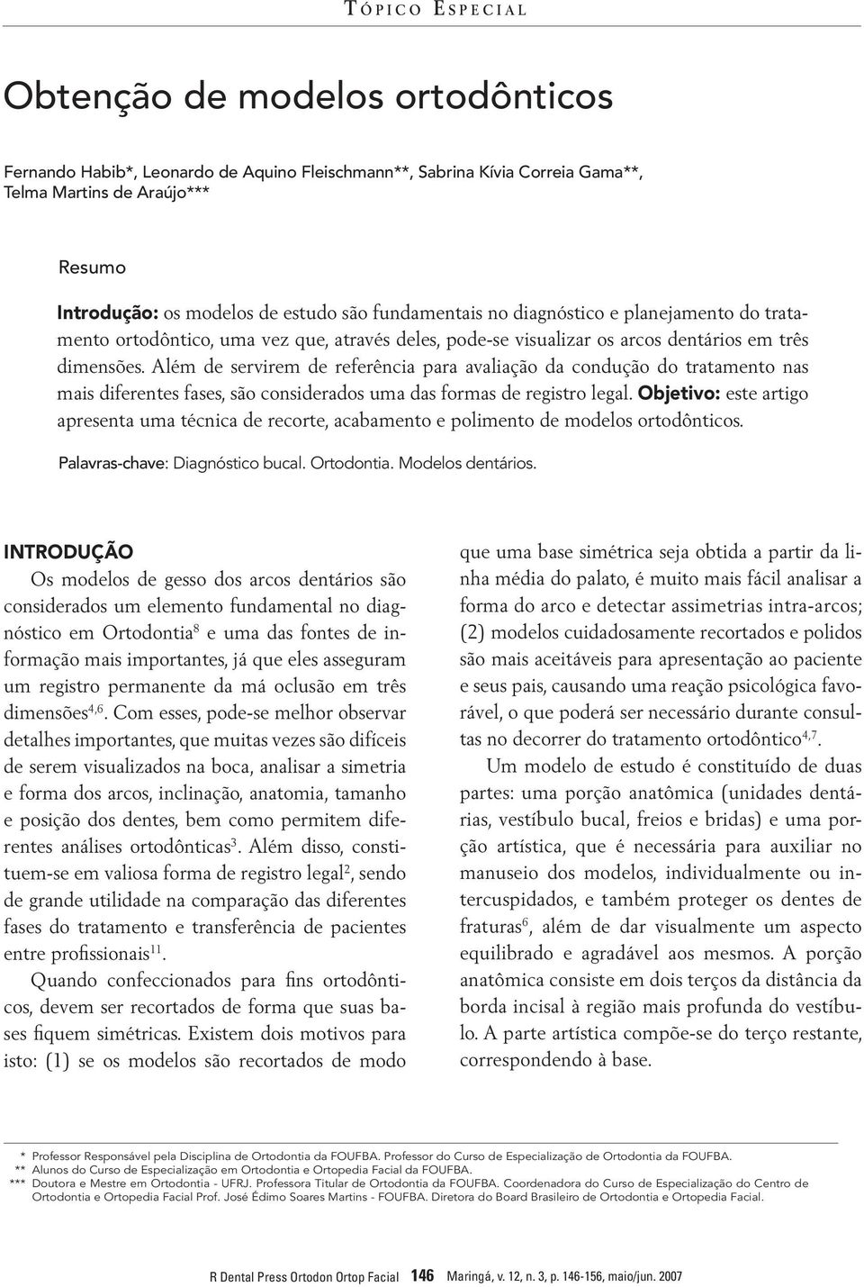 lém de servirem de referência para avaliação da condução do tratamento nas mais diferentes fases, são considerados uma das formas de registro legal.