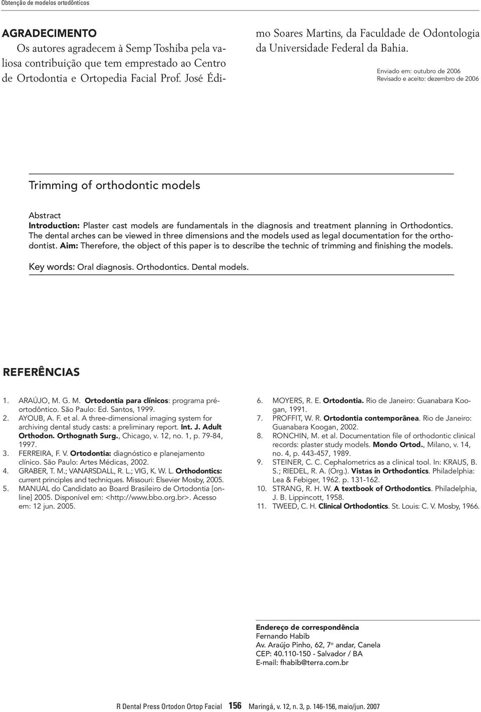 Enviado em: outubro de 2006 Revisado e aceito: dezembro de 2006 Trimming of orthodontic models bstract Introduction: Plaster cast models are fundamentals in the diagnosis and treatment planning in