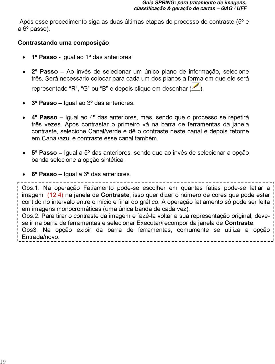 Será necessário colocar para cada um dos planos a forma em que ele será representado R, G ou B e depois clique em desenhar ( ). 3º Passo Igual ao 3º das anteriores.